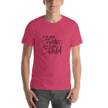 Load image into Gallery viewer, To the world you're a mother but to your family you are the world Unisex T-Shirt
