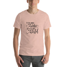 Load image into Gallery viewer, To the world you're a mother but to your family you are the world Unisex T-Shirt
