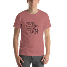 Load image into Gallery viewer, To the world you're a mother but to your family you are the world Unisex T-Shirt
